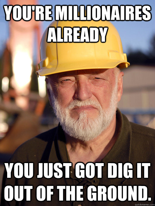 You're Millionaires already you just got dig it out of the ground. - You're Millionaires already you just got dig it out of the ground.  Jack Hoffman