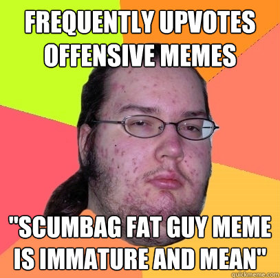 frequently Upvotes offensive memes 