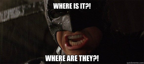 Where is it?! Where are they?! - Where is it?! Where are they?!  Batman where are they