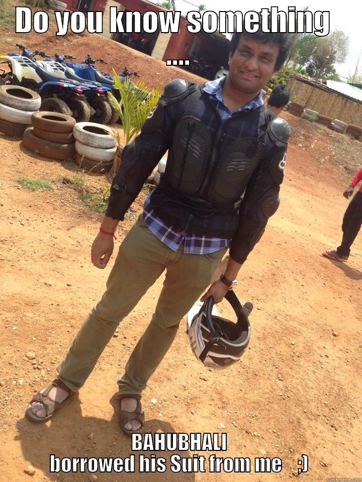 DO YOU KNOW SOMETHING   .... BAHUBHALI BORROWED HIS SUIT FROM ME    ;) Misc