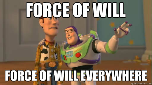 Force of Will Force of will everywhere  Everywhere