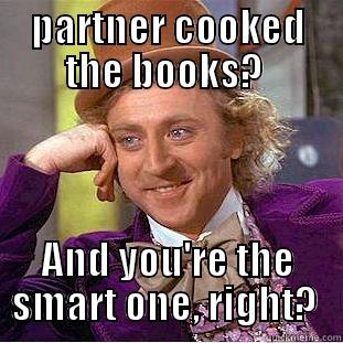 PARTNER COOKED THE BOOKS?  AND YOU'RE THE SMART ONE, RIGHT?  Condescending Wonka