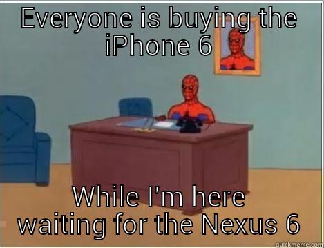 EVERYONE IS BUYING THE IPHONE 6 WHILE I'M HERE WAITING FOR THE NEXUS 6 Spiderman Desk