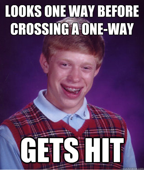 Looks one way before crossing a one-way Gets hit - Looks one way before crossing a one-way Gets hit  Bad Luck Brian