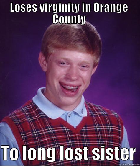 LOSES VIRGINITY IN ORANGE COUNTY  TO LONG LOST SISTER Bad Luck Brian