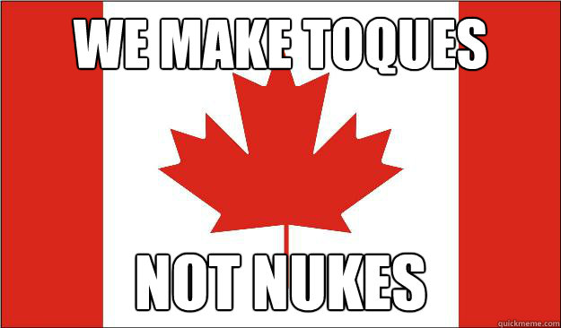 we make toques not nukes - we make toques not nukes  Canada