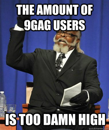 The amount of 9gag users Is too damn high  Rent Is Too Damn High Guy
