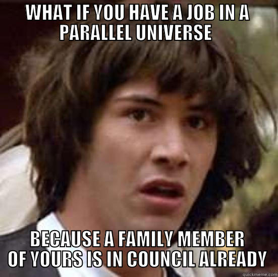 WHAT IF YOU HAVE A JOB IN A PARALLEL UNIVERSE  BECAUSE A FAMILY MEMBER OF YOURS IS IN COUNCIL ALREADY conspiracy keanu