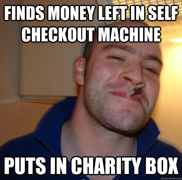 Finds money left in self checkout machine  Puts in charity box  - Finds money left in self checkout machine  Puts in charity box   Misc