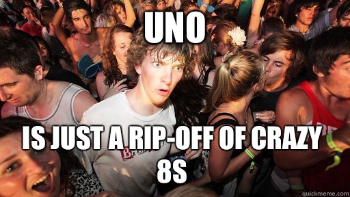 UNO Is just a rip-off of Crazy 8s  Sudden Clarity Clarence