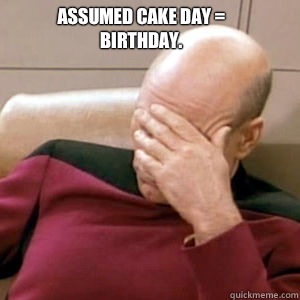 Assumed cake day = birthday.    FacePalm