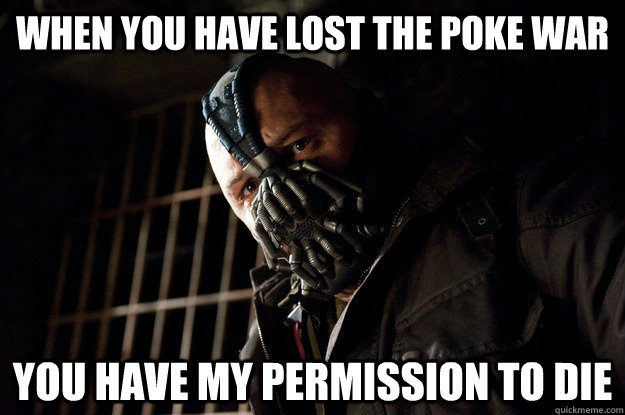 when you have lost the poke war you have my permission to die  Angry Bane
