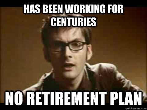 Has been working for centuries No retirement plan - Has been working for centuries No retirement plan  Time Traveler Problems