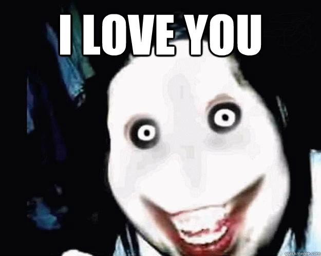 I love you   - I love you    Jeff the Killer