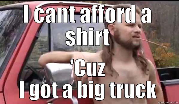 I CANT AFFORD A SHIRT 'CUZ I GOT A BIG TRUCK Almost Politically Correct Redneck