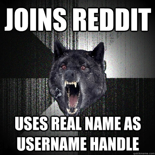 Joins Reddit Uses real name as  username handle  Insanity Wolf