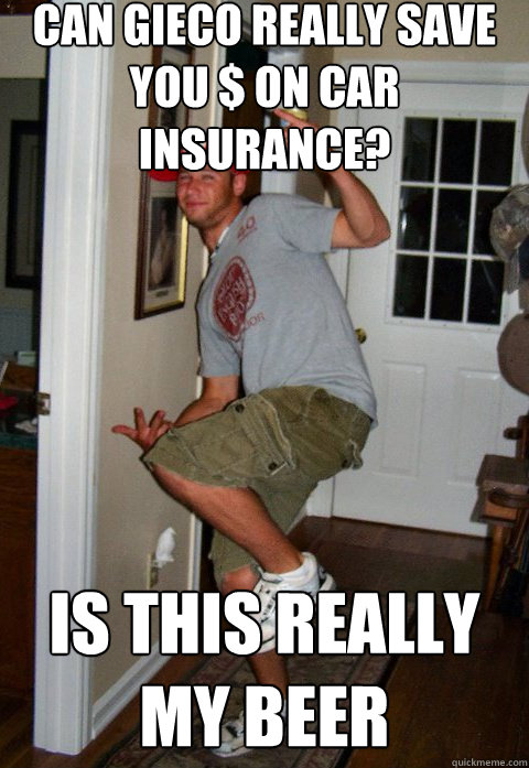 can gieco really save you $ on car insurance? is this really my beer - can gieco really save you $ on car insurance? is this really my beer  Slim sammy