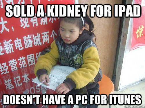 Sold a kidney for ipad doesn't have a pc for itunes  Second World Problems