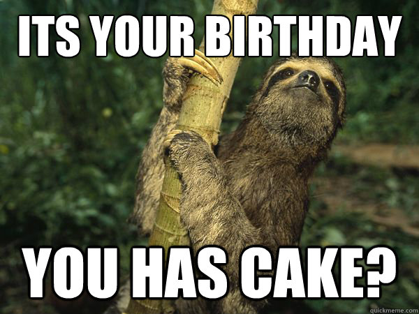 Its your birthday You has cake?  