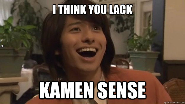 I THINK YOU LACK KAMEN SENSE  