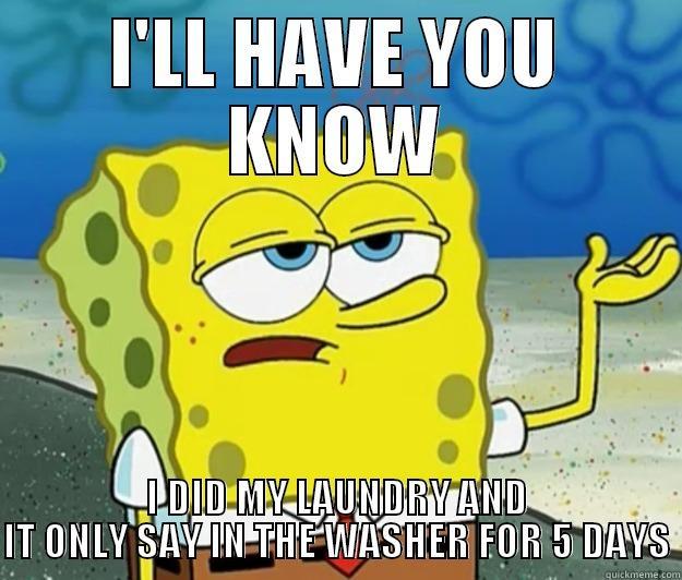 I'LL HAVE YOU KNOW I DID MY LAUNDRY AND IT ONLY SAY IN THE WASHER FOR 5 DAYS Tough Spongebob