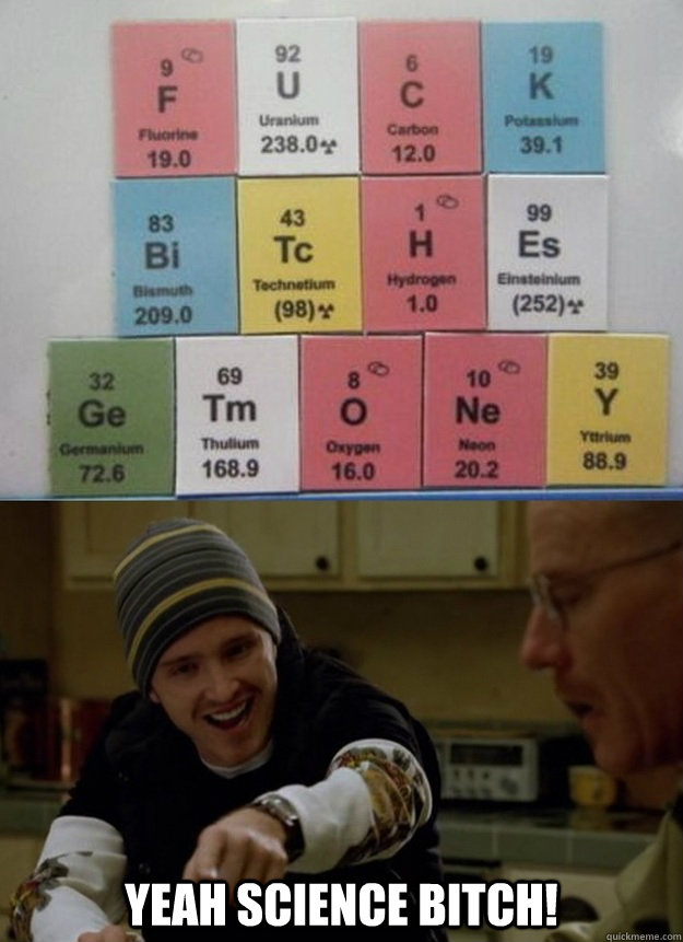 Yeah science Bitch!  - Yeah science Bitch!   Jesse Approves.