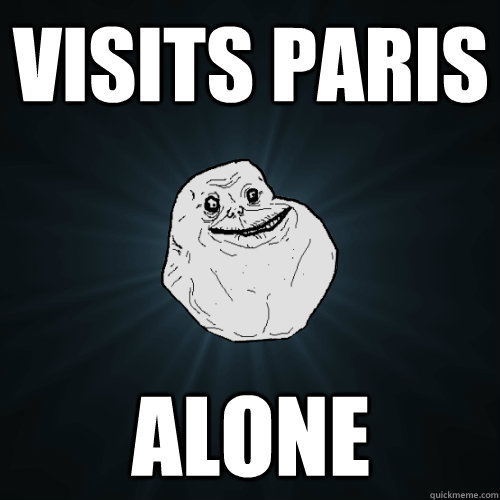 VISITS PARIS ALONE  Forever Alone