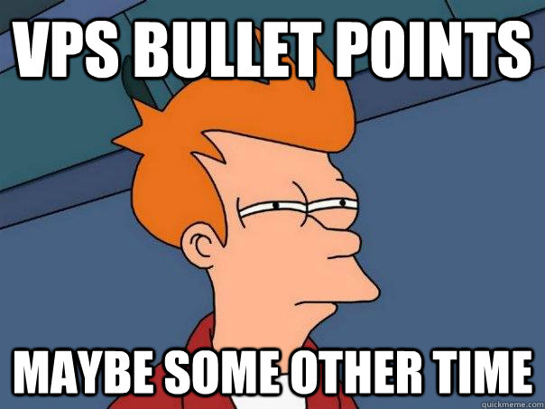 VPS bullet points maybe some other time  Futurama Fry