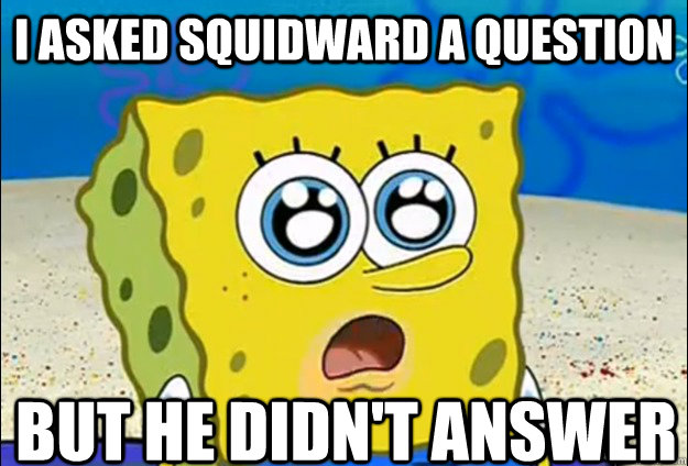 I asked Squidward a question But he didn't answer - I asked Squidward a question But he didn't answer  Cool Spongebob