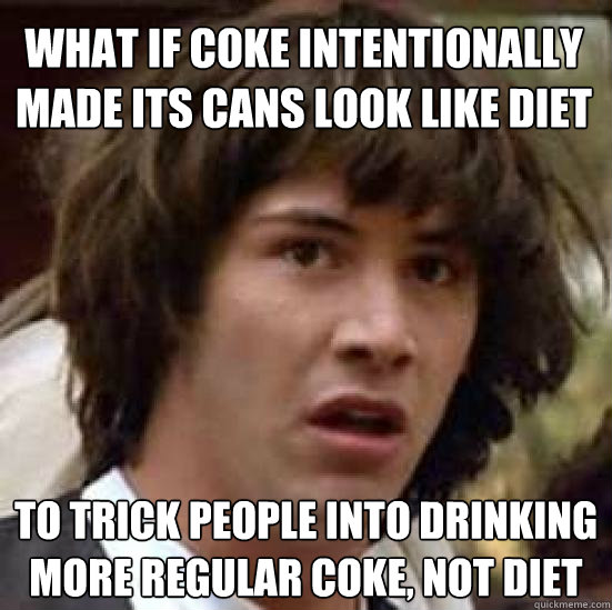 What if Coke intentionally made its cans look like diet to trick people into drinking more regular coke, not diet  conspiracy keanu