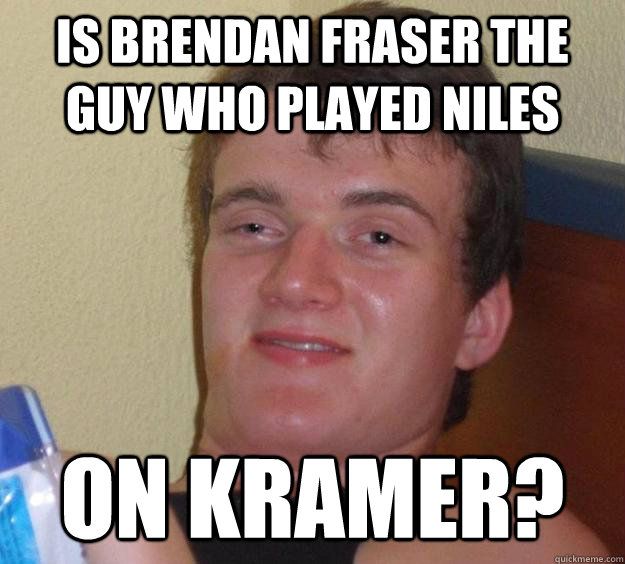 Is Brendan Fraser the guy who played Niles on Kramer?  10 Guy