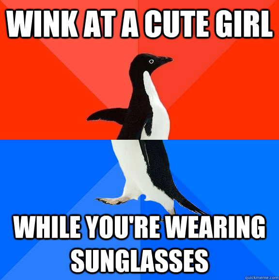 Wink at a cute girl While you're wearing sunglasses - Wink at a cute girl While you're wearing sunglasses  Socially Awesome Awkward Penguin