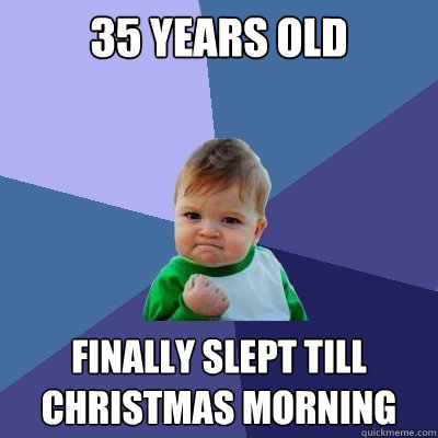 35 years Old finally slept till christmas morning  Success Kid