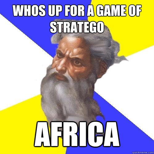 whos up for a game of stratego africa  Advice God