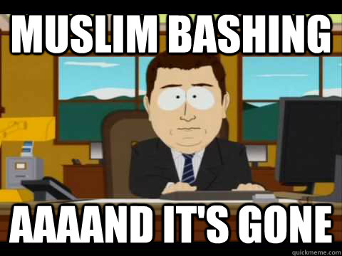 Muslim Bashing  aaaand it's gone - Muslim Bashing  aaaand it's gone  Aaaand its gone.