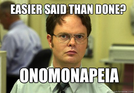 Easier said than done? Onomonapeia  Schrute
