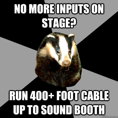 no more inputs on stage? run 400+ foot cable up to sound booth  Backstage Badger
