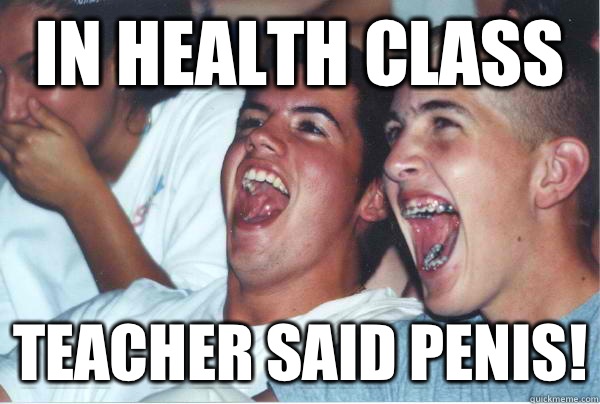 In health class Teacher said penis!  Immature High Schoolers