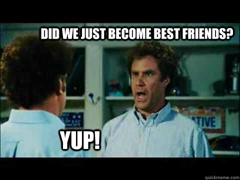 Did we just become best friends? Yup! - Misc - quickmeme