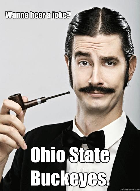 Wanna hear a joke? Ohio State Buckeyes.  Le Snob
