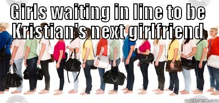 GIRLS WAITING IN LINE TO BE KRISTIAN'S NEXT GIRLFRIEND  Misc