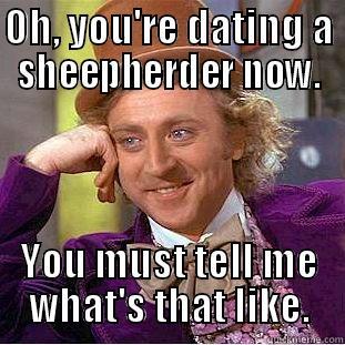 When your ex downgrades - OH, YOU'RE DATING A SHEEPHERDER NOW. YOU MUST TELL ME WHAT'S THAT LIKE. Condescending Wonka