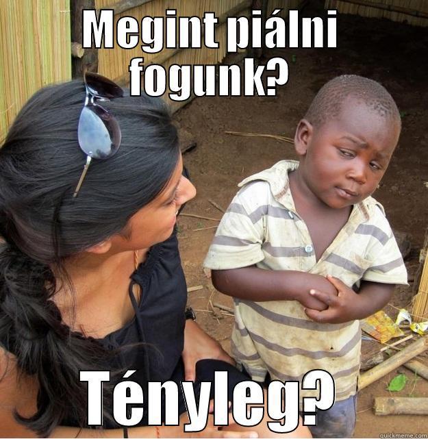 MEGINT PIÁLNI FOGUNK? TÉNYLEG? Skeptical Third World Kid