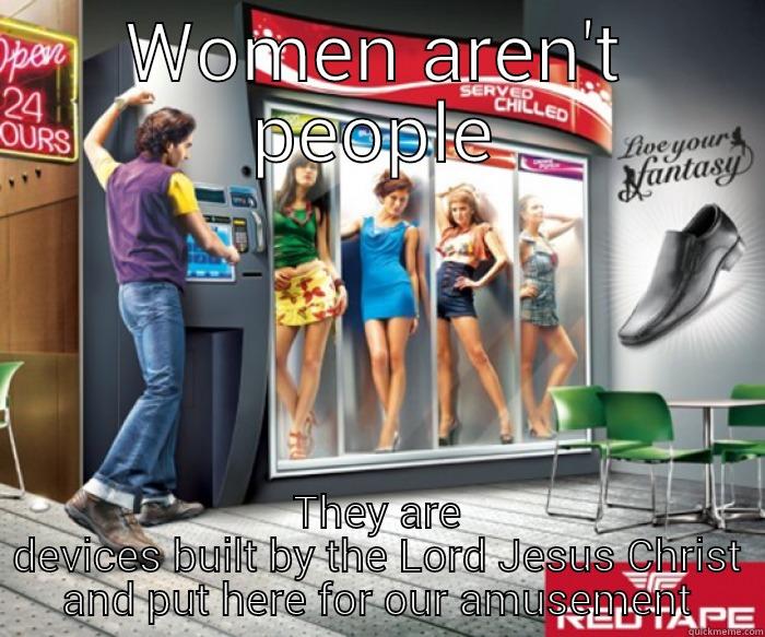 women aren't people - WOMEN AREN'T PEOPLE THEY ARE DEVICES BUILT BY THE LORD JESUS CHRIST AND PUT HERE FOR OUR AMUSEMENT Misc
