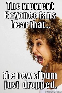 THE MOMENT BEYONCE FANS HEAR THAT... THE NEW ALBUM JUST  DROPPED. Misc