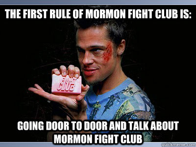 The first rule of Mormon fight club is: Going door to door and talk about Mormon fight club  