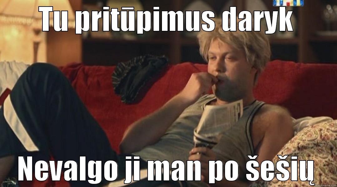 TU PRITŪPIMUS DARYK NEVALGO JI MAN PO ŠEŠIŲ Misc