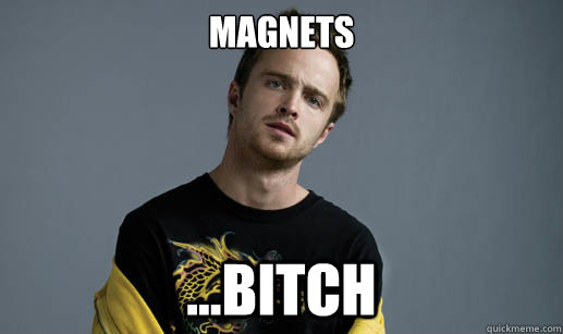 Magnets ...bitch  Jesse Pinkman Loves the word Bitch
