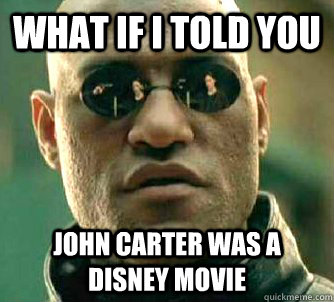 what if i told you John Carter was a Disney movie  Matrix Morpheus