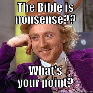 What's your point? - THE BIBLE IS NONSENSE?? WHAT'S YOUR POINT? Condescending Wonka